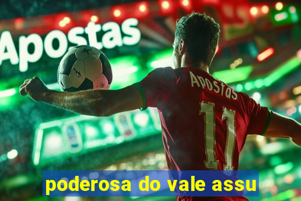 poderosa do vale assu